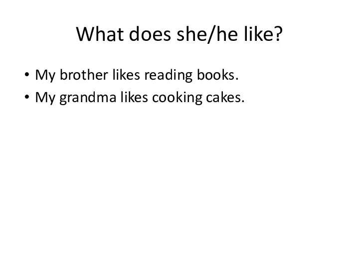 What does she/he like? My brother likes reading books. My grandma likes cooking cakes.