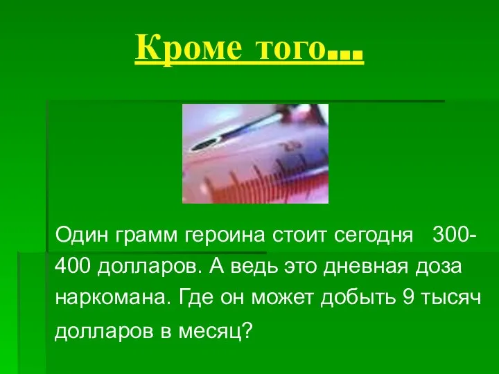 Кроме того… Один грамм героина стоит сегодня 300- 400 долларов. А