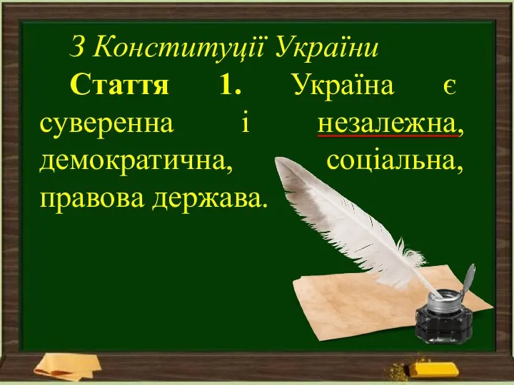 З Конституції України Стаття 1. Україна є суверенна і незалежна, демократична, соціальна, правова держава.