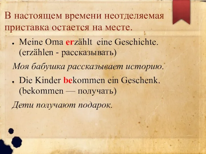 В настоящем времени неотделяемая приставка остается на месте. Meine Oma erzählt