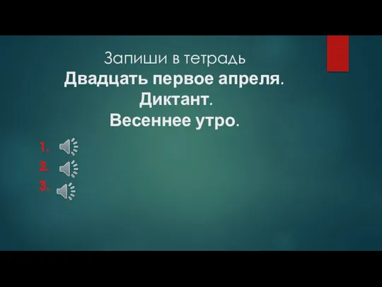 Запиши в тетрадь Двадцать первое апреля. Диктант. Весеннее утро. 1. 2. 3.