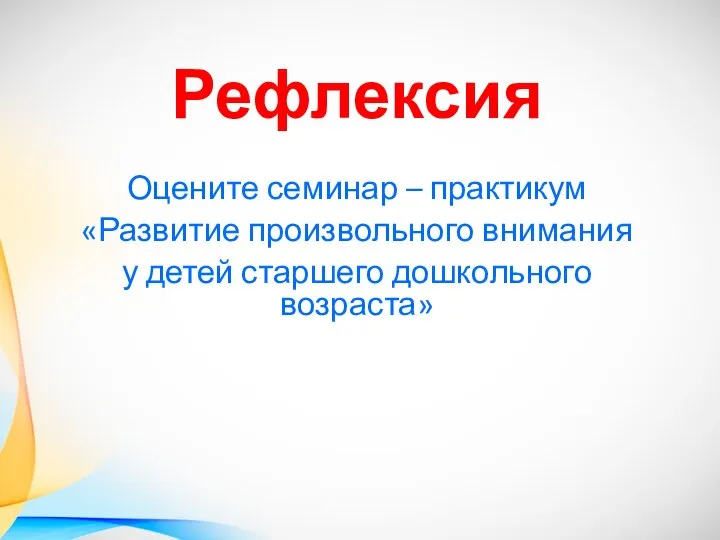 Рефлексия Оцените семинар – практикум «Развитие произвольного внимания у детей старшего дошкольного возраста»