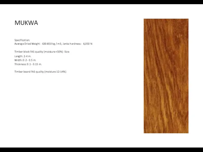 MUKWA Specification: Average Dried Weight - 630-850 kg / m3, Janka