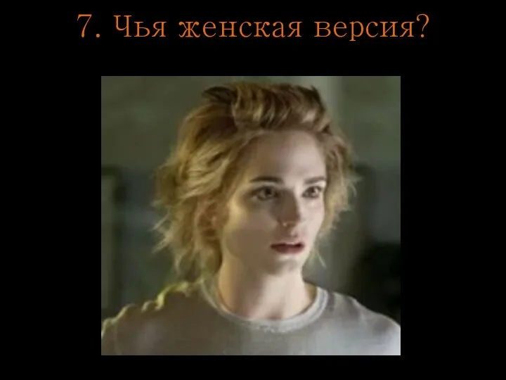 7. Чья женская версия?