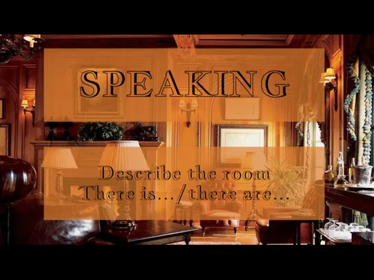 SPEAKING Describe the room There is…/there are…