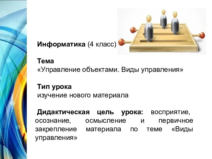 Информатика (4 класс) Тема «Управление объектами. Виды управления» Тип урока изучение