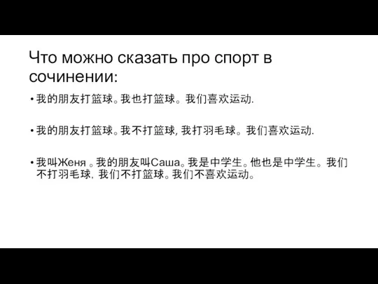 Что можно сказать про спорт в сочинении: 我的朋友打篮球。我也打篮球。 我们喜欢运动. 我的朋友打篮球。我不打篮球, 我打羽毛球。 我们喜欢运动. 我叫Женя 。我的朋友叫Саша。我是中学生。他也是中学生。 我们不打羽毛球，我们不打篮球。我们不喜欢运动。