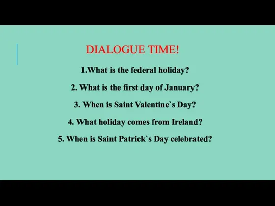 DIALOGUE TIME! 1.What is the federal holiday? 2. What is the