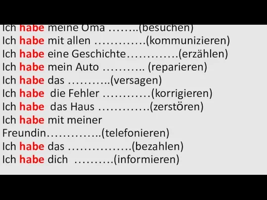 Ich habe meine Oma ……..(besuchen) Ich habe mit allen ………….(kommunizieren) Ich