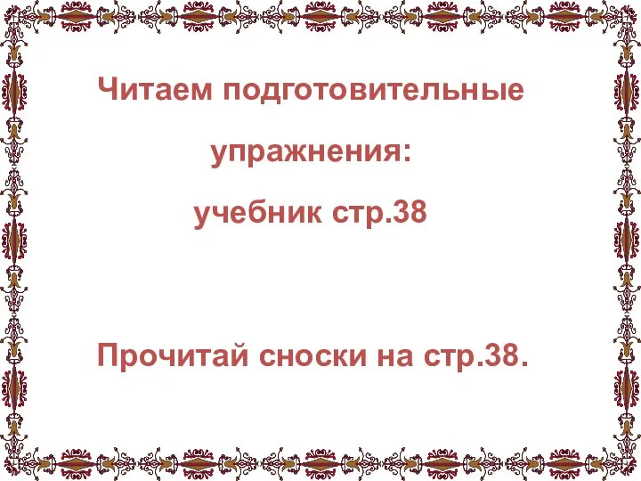 Читаем подготовительные упражнения: учебник стр.38 Прочитай сноски на стр.38.