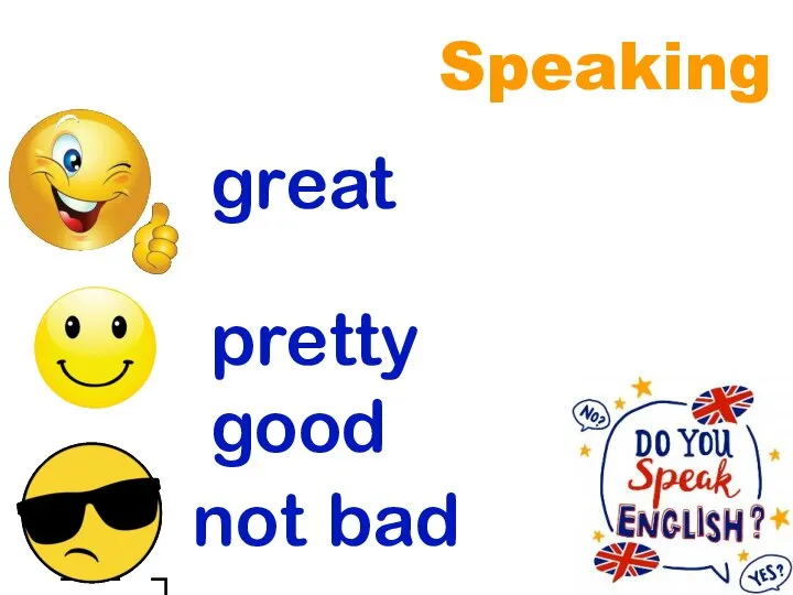 Speaking great pretty good not bad