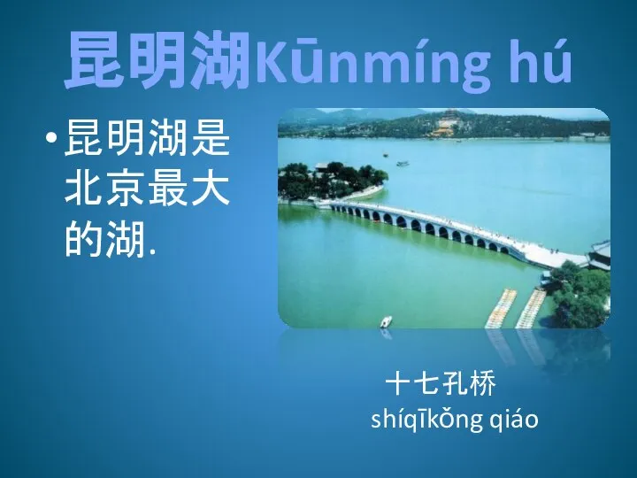 昆明湖Kūnmíng hú 昆明湖是北京最大的湖. 十七孔桥 shíqīkǒng qiáo