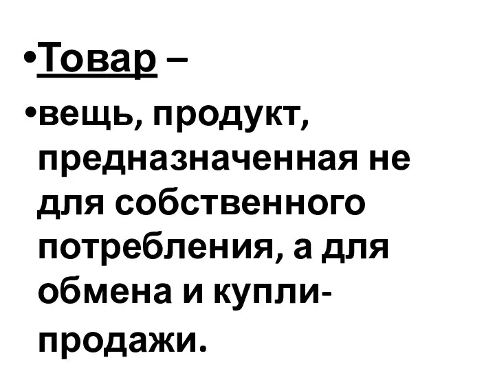 Товар – вещь, продукт, предназначенная не для собственного потребления, а для обмена и купли-продажи.