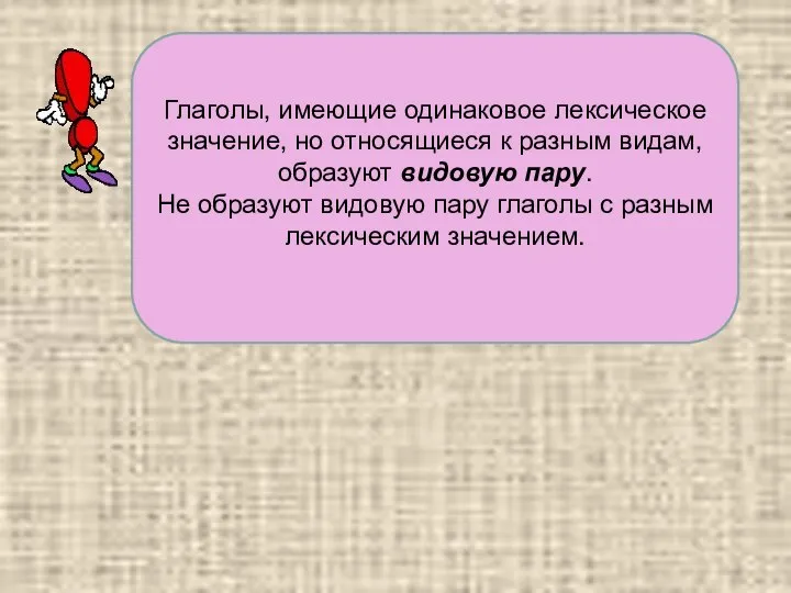 Глаголы, имеющие одинаковое лексическое значение, но относящиеся к разным видам, образуют