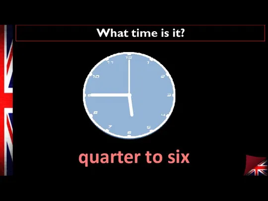 What time is it? quarter to six