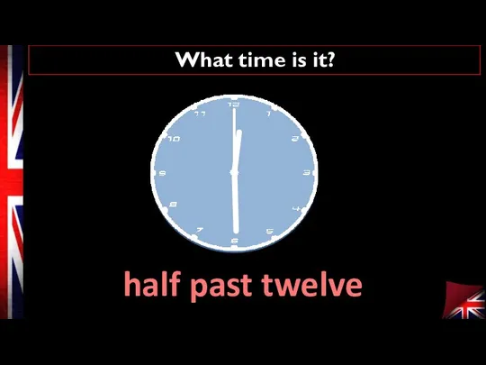 What time is it? half past twelve