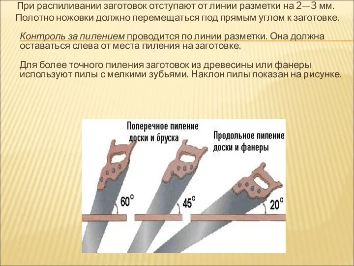 При распиливании заготовок отступают от линии разметки на 2—3 мм. Полотно