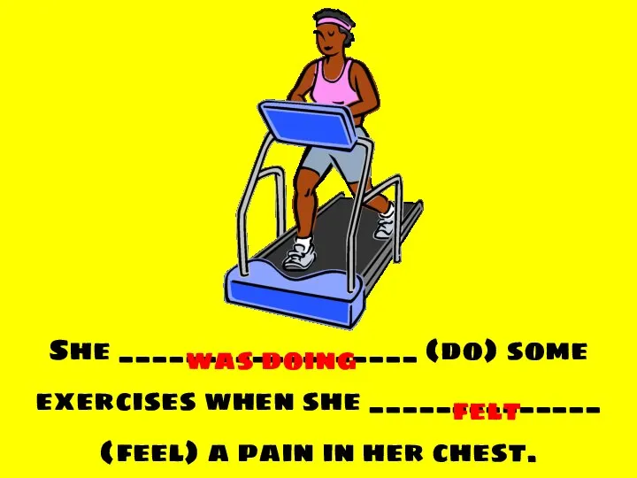 She __________________ (do) some exercises when she ______________ (feel) a pain