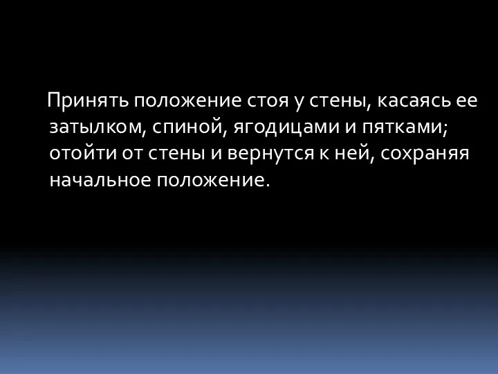 Принять положение стоя у стены, касаясь ее затылком, спиной, ягодицами и