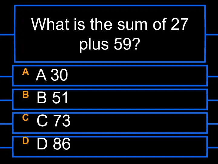 What is the sum of 27 plus 59? A A 30