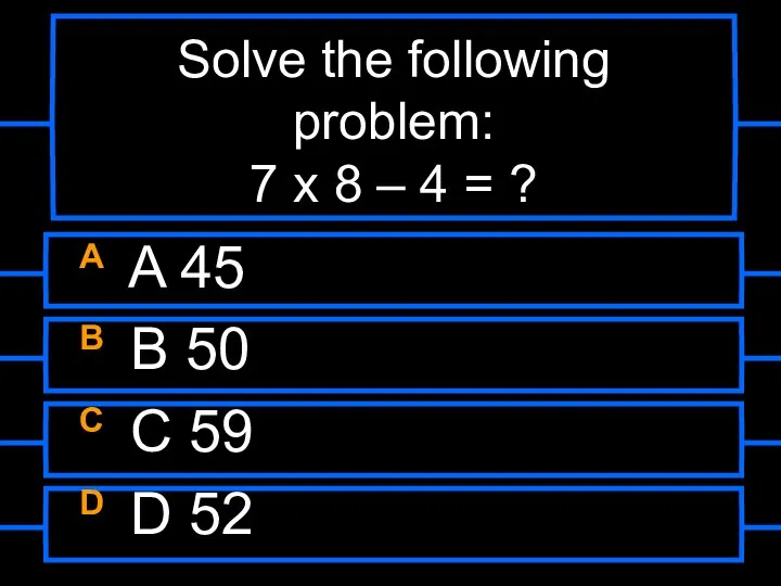 Solve the following problem: 7 x 8 – 4 = ?