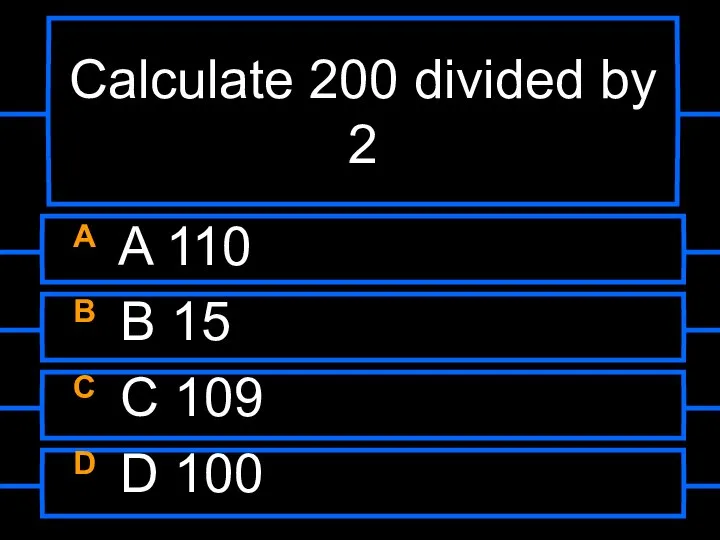 Calculate 200 divided by 2 A A 110 B B 15