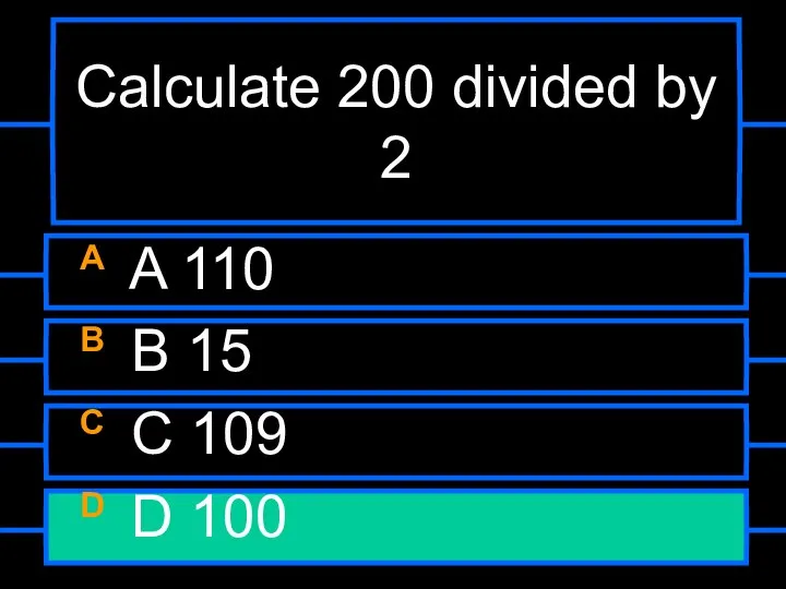 Calculate 200 divided by 2 A A 110 B B 15
