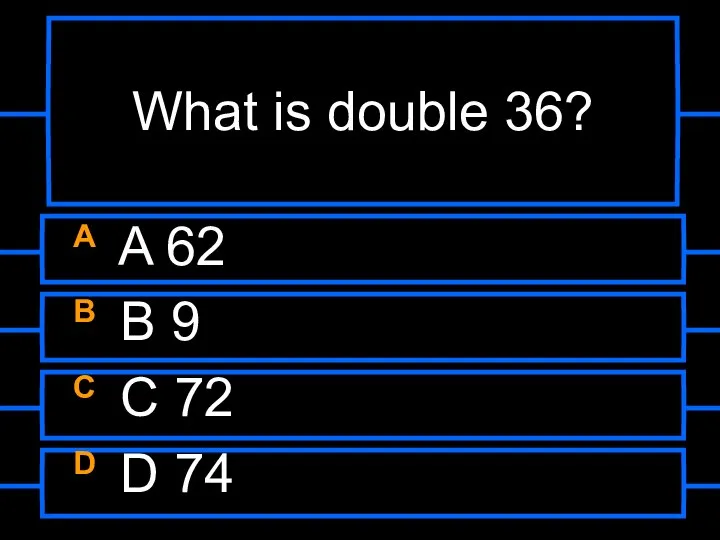 What is double 36? A A 62 B B 9 C C 72 D D 74