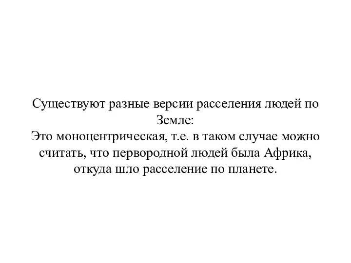 Существуют разные версии расселения людей по Земле: Это моноцентрическая, т.е. в