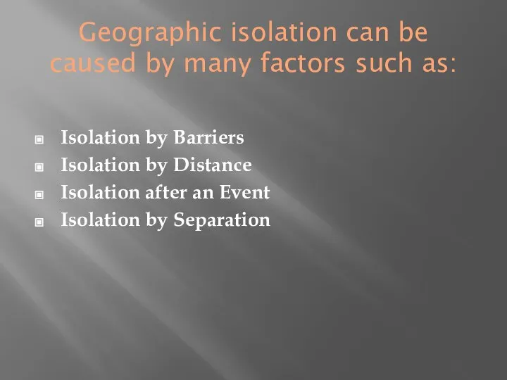 Geographic isolation can be caused by many factors such as: Isolation