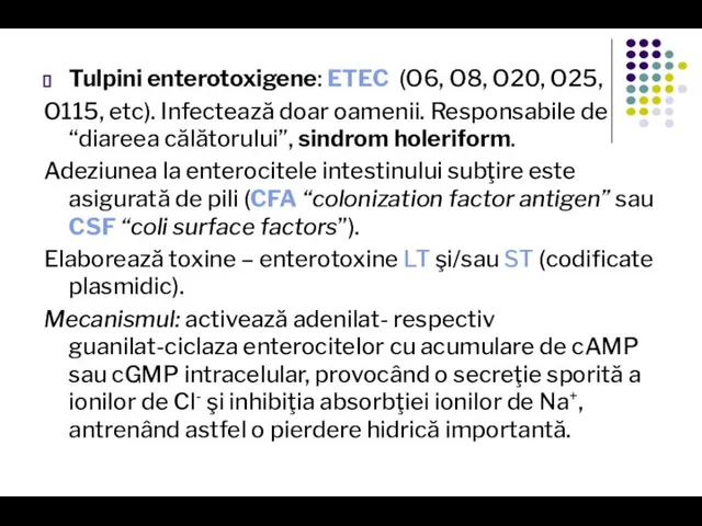 Tulpini enterotoxigene: ETEC (O6, O8, O20, O25, O115, etc). Infectează doar