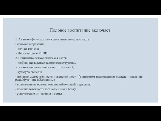 Половое воспитание включает: 1. Анатомо-физиологическую и гигиеническую часть: - половое созревание,