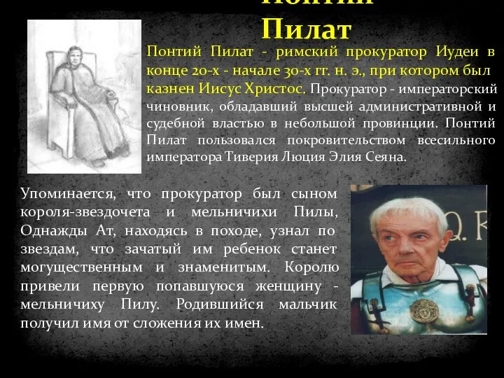 Понтий Пилат Упоминается, что прокуратор был сыном короля-звездочета и мельничихи Пилы,