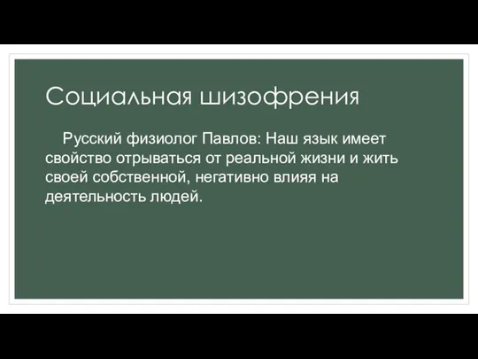 Социальная шизофрения Русский физиолог Павлов: Наш язык имеет свойство отрываться от