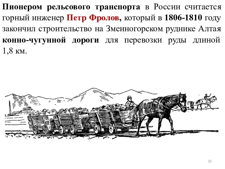 Пионером рельсового транспорта в России считается горный инженер Петр Фролов, который