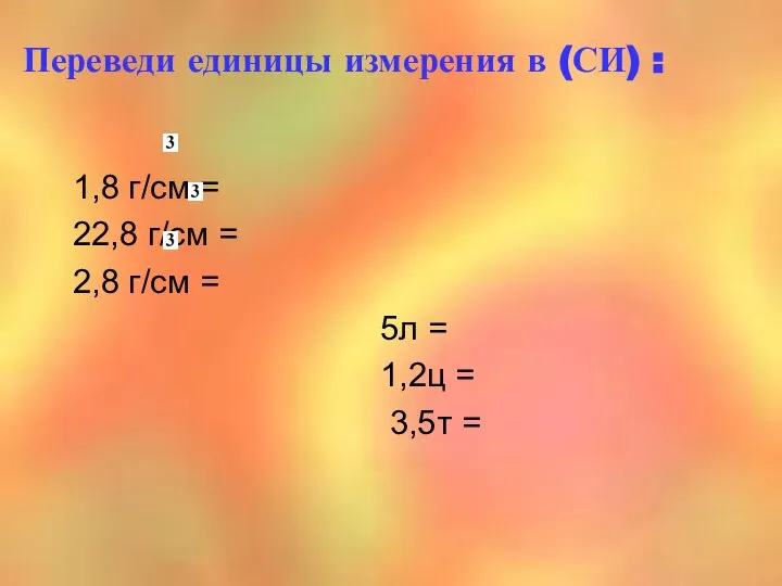 Переведи единицы измерения в (СИ) : 1,8 г/cм = 22,8 г/см