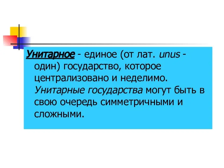 Унитарное - единое (от лат. unus - один) государство, которое централизовано