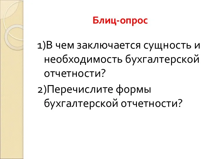 Блиц-опрос 1)В чем заключается сущность и необходимость бухгалтерской отчетности? 2)Перечислите формы бухгалтерской отчетности?