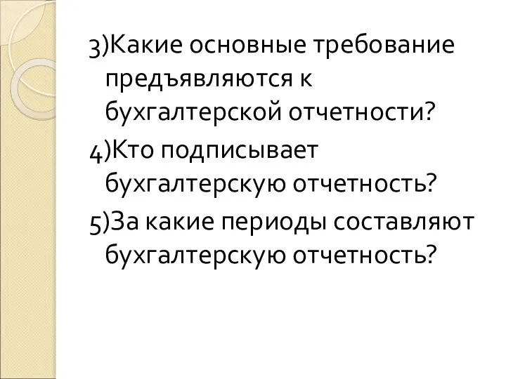 3)Какие основные требование предъявляются к бухгалтерской отчетности? 4)Кто подписывает бухгалтерскую отчетность?