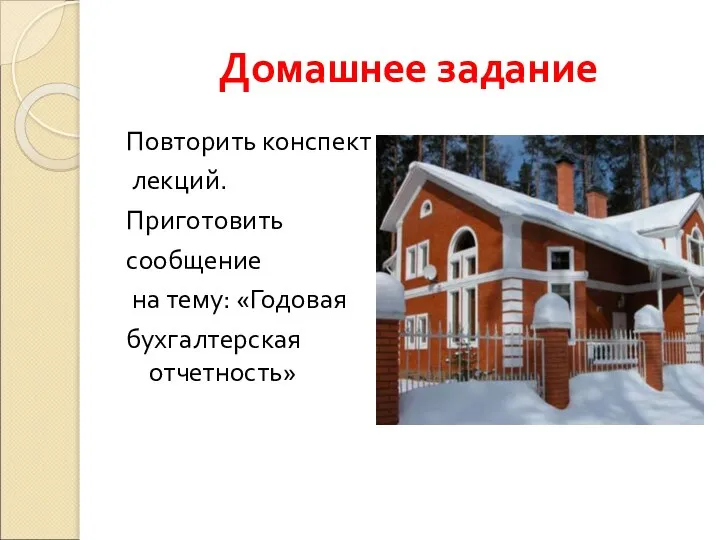 Домашнее задание Повторить конспект лекций. Приготовить сообщение на тему: «Годовая бухгалтерская отчетность»