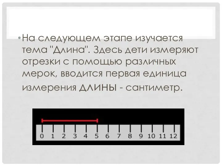 На следующем этапе изучается тема "Длина". Здесь дети измеряют отрезки с