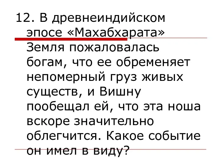 12. В древнеиндийском эпосе «Махабхарата» Земля пожаловалась богам, что ее обременяет