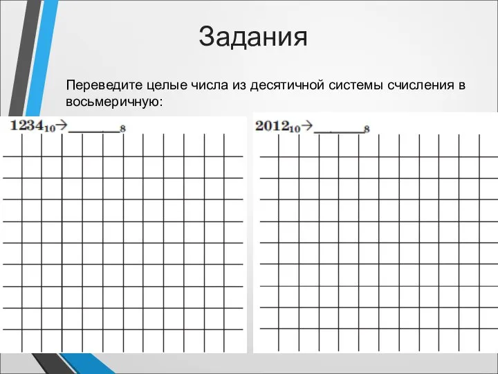 Задания Переведите целые числа из десятичной системы счисления в восьмеричную: