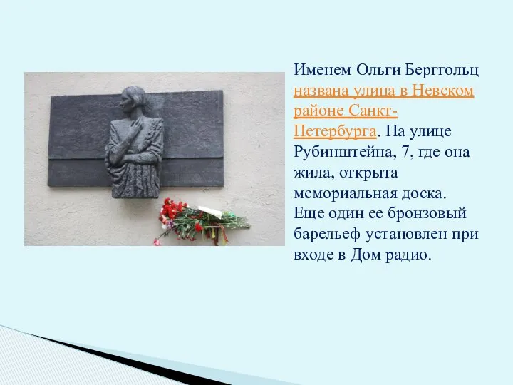 Именем Ольги Берггольц названа улица в Невском районе Санкт-Петербурга. На улице