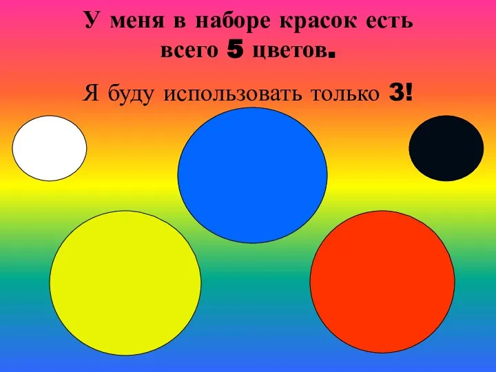 У меня в наборе красок есть всего 5 цветов. Я буду использовать только 3!