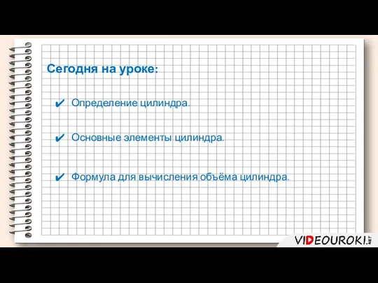 Определение цилиндра. Сегодня на уроке: Основные элементы цилиндра. Формула для вычисления объёма цилиндра.