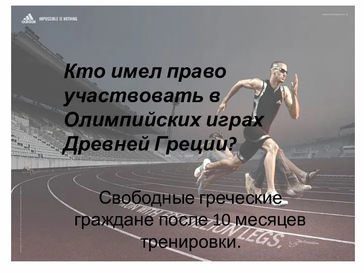 Кто имел право участвовать в Олимпийских играх Древней Греции? Свободные греческие граждане после 10 месяцев тренировки.