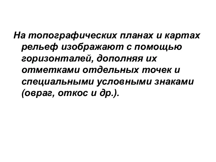 На топографических планах и картах рельеф изображают с помощью горизонталей, дополняя