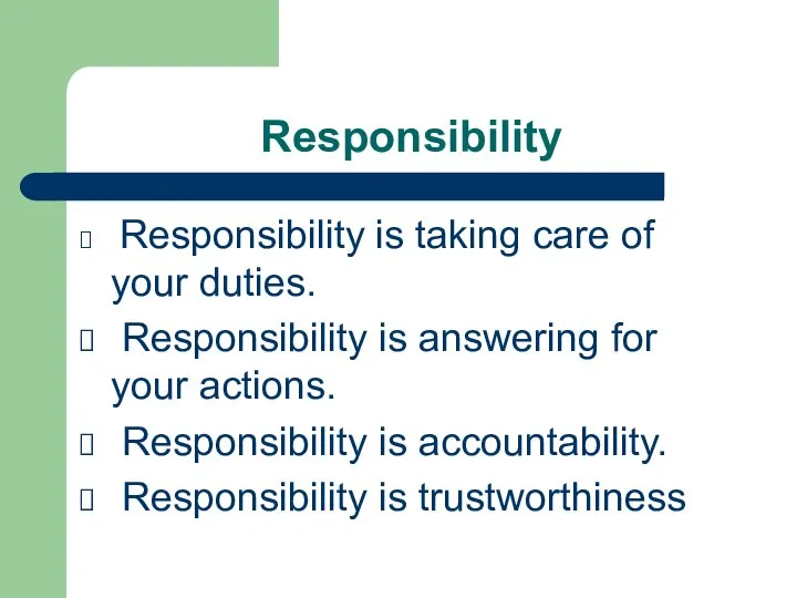 Responsibility Responsibility is taking care of your duties. Responsibility is answering