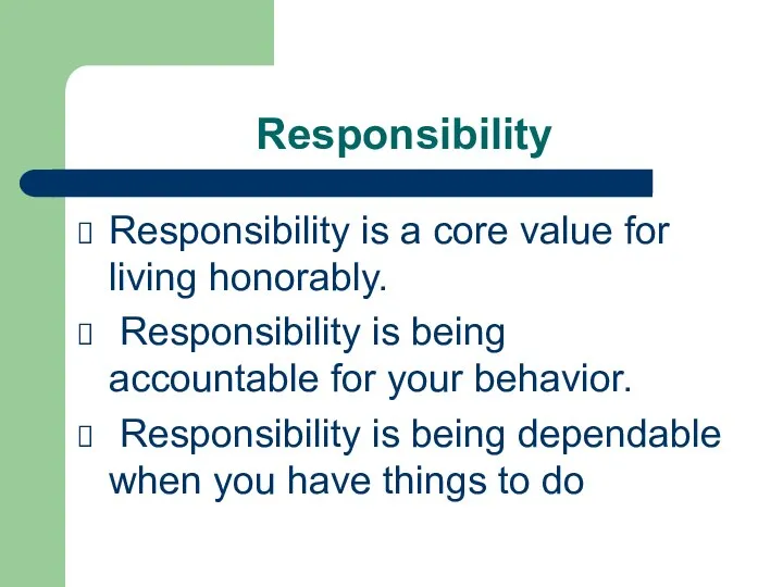 Responsibility Responsibility is a core value for living honorably. Responsibility is